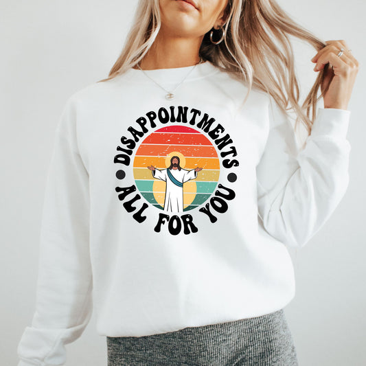 Disappointments? All For You Sweatshirt